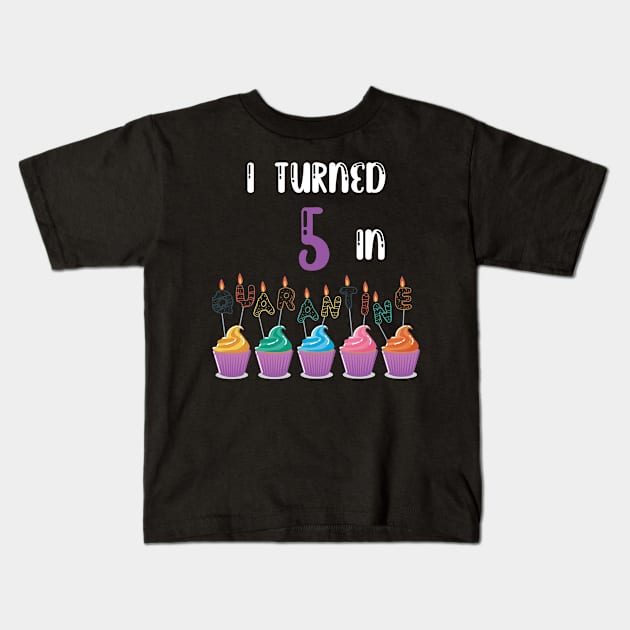 I Turned 5 In Quarantine funny birthday idea T-shirt Kids T-Shirt by fatoajmii